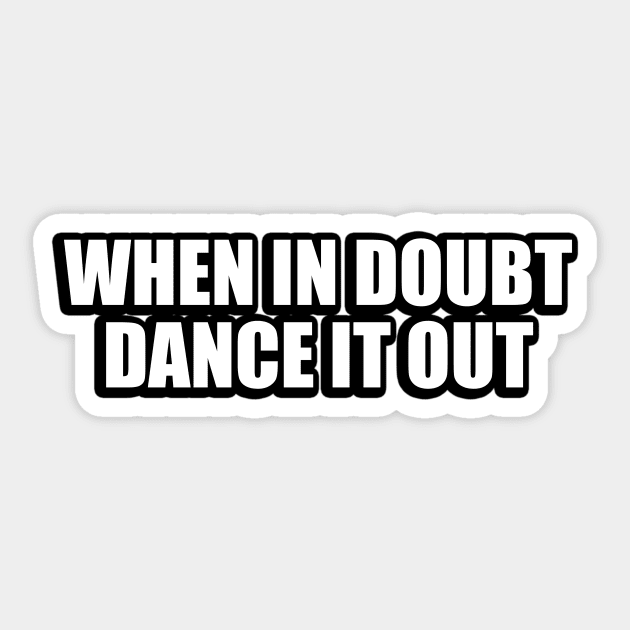 when in doubt dance it out Sticker by CRE4T1V1TY